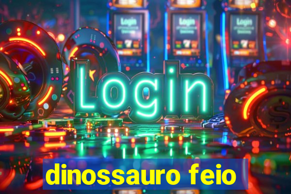 dinossauro feio